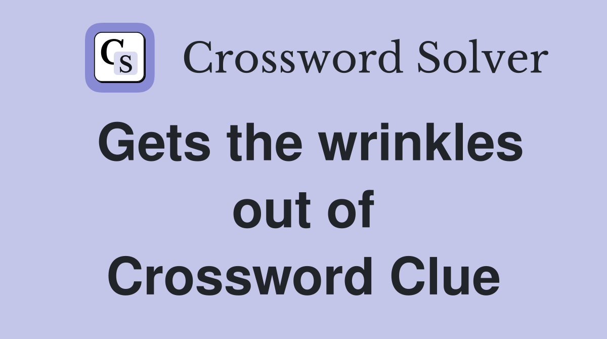 Gets the wrinkles out of Crossword Clue Answers Crossword Solver